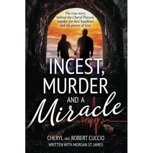 Incest, Murder and a Miracle: The True Story Behind the Cheryl Pierson Murder-For-Hire Headlines, Cheryl Cuccio (Author)