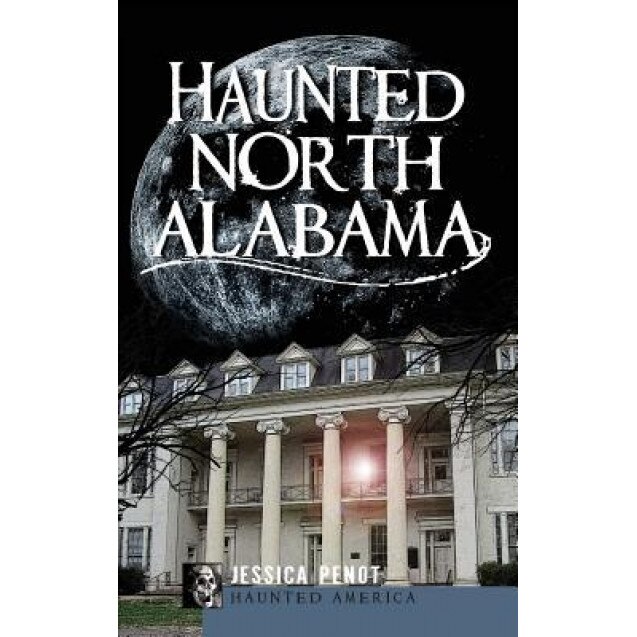 Haunted North Alabama: The Phantoms of the South, Jessica Penot (Author)
