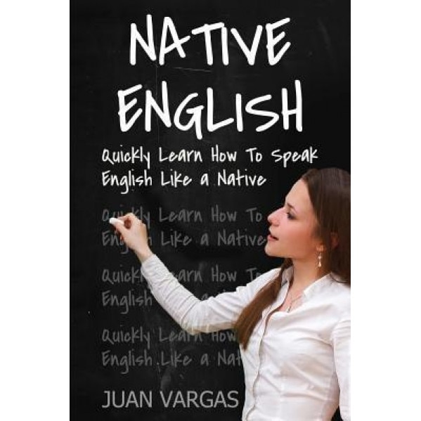 Native English: Quickly Learn How to Speak English Like a Native, Juan Vargas (Author)