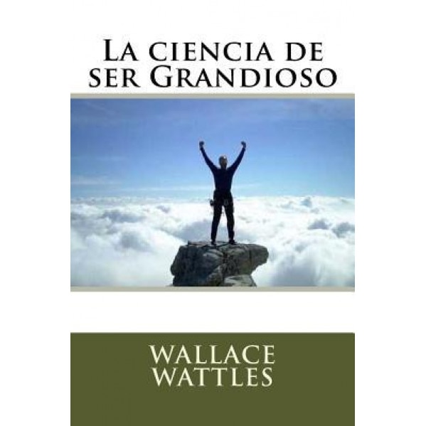 La Ciencia de Ser Grandioso, Wallace Wattles (Author)