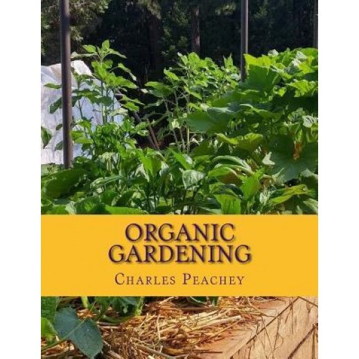 Organic Gardening: The Full Guide to Organic Gardening for Beginners, Charles Peachey (Author)
