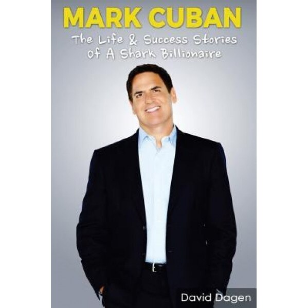 Mark Cuban - The Life & Success Stories of a Shark Billionaire: Biography, Entrepreneurship Facts (Author)