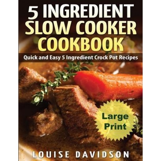5 Ingredient Slow Cooker Cookbook - Large Print Edition: Quick and Easy 5 Ingredient Crock Pot Recipes, Louise Davidson (Author)