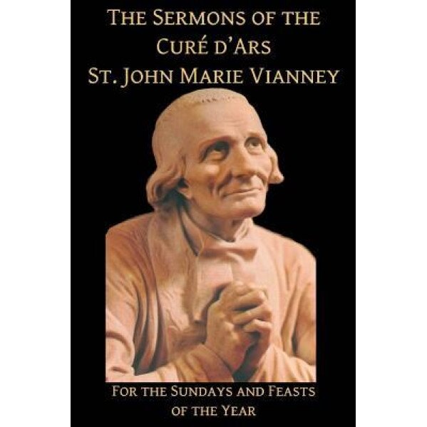 The Sermons of the Cure D'Ars: For the Sundays and Feasts of the Year, St John Marie Vianney (Author)