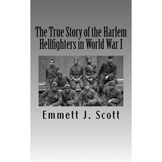 The True Story of the Harlem Hellfighters in World War I, Emmett J. Scott (Author)