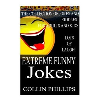 Extreme Funny Jokes: The Collection of Jokes and Riddles for Kids and Adults Lots of Laugh, Collin Phillips (Author) Extreme Funny Jokes: The Collection of Jokes and Riddles for Kids and Adults Lots of Laugh, Collin Phillips (Author)