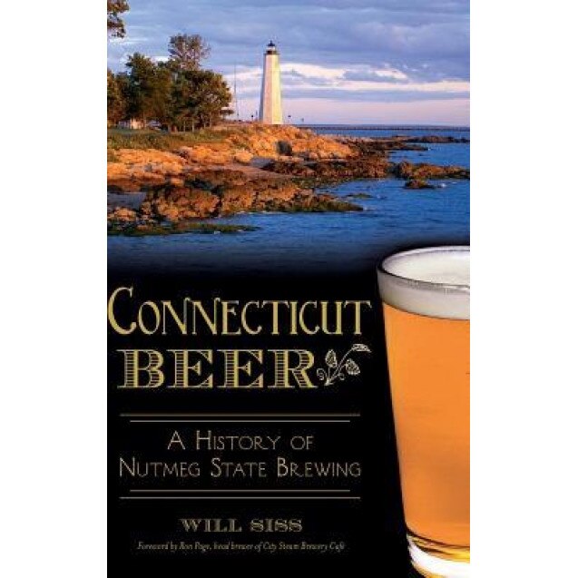 Connecticut Beer: : A History of Nutmeg State Brewing, Will Siss (Author)