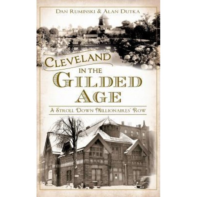 Cleveland in the Gilded Age: A Stroll Down Millionaires' Row, Dan Ruminski (Author)