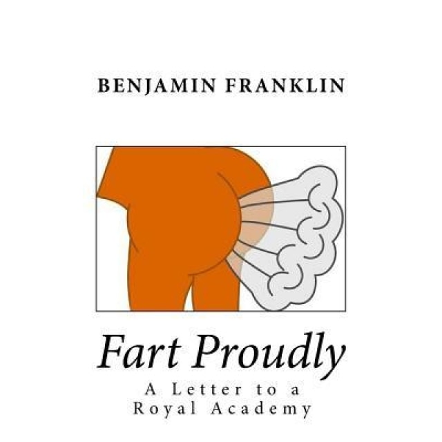 Fart Proudly: A Letter to a Royal Academy, Benjamin Franklin (Author)