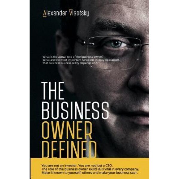 The Business Owner Defined: A Job Description for the Business Owner, Alexander Visotsky (Author)