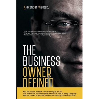 The Business Owner Defined: A Job Description for the Business Owner, Alexander Visotsky (Author) The Business Owner Defined: A Job Description for the Business Owner, Alexander Visotsky (Author)