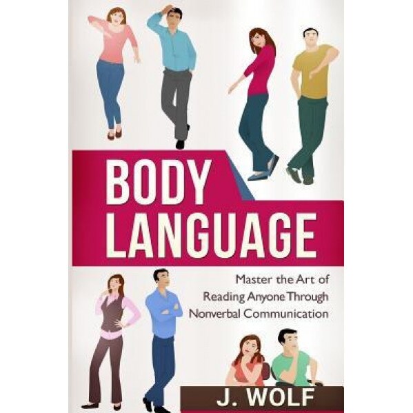 Body Language: Master the Art of Reading Anyone Through Nonverbal Communication, J. Wolf (Author)