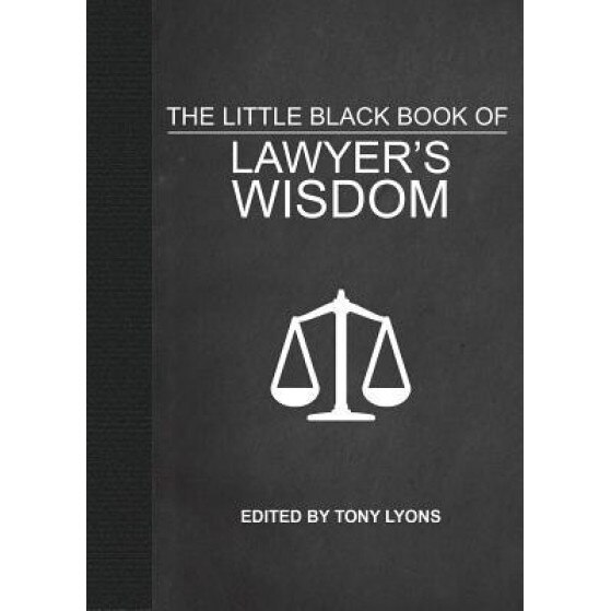 The Little Black Book of Lawyer's Wisdom, Tony Lyons (Editor)