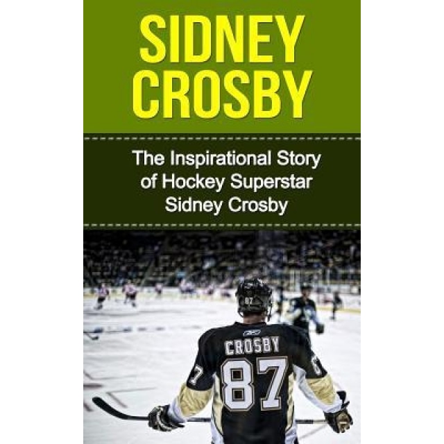 Sidney Crosby: The Inspirational Story of Hockey Superstar Sidney Crosby, Bill Redban (Author)