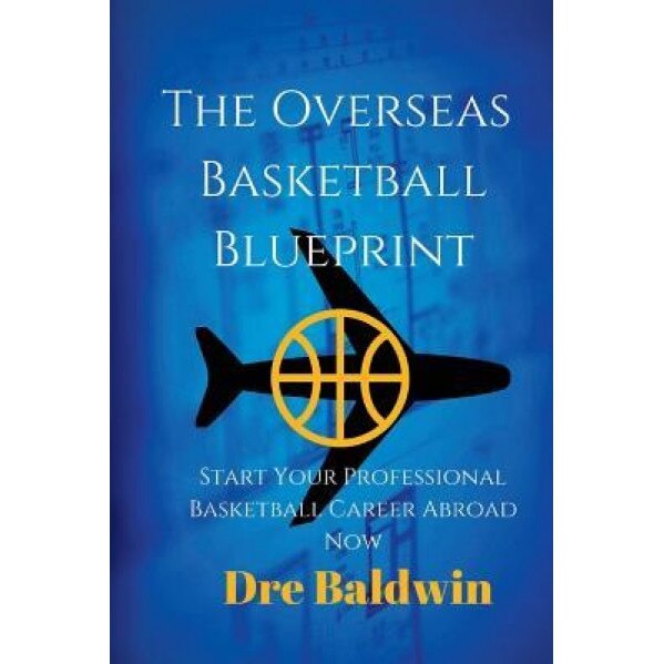 The Overseas Basketball Blueprint: A Guidebook on Starting and Furthering Your Professional Basketball Career Abroad for American-Born Players, Dre Baldwin (Author)