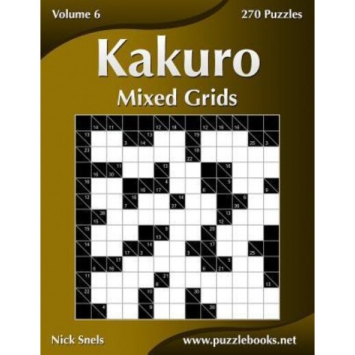 Kakuro Mixed Grids - Volume 6 - 270 Logic Puzzles, Nick Snels (Author)
