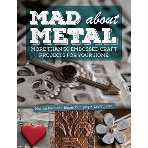 Mad about Metal: More Than 50 Embossed Craft Projects for Your Home, Fischer (Author)
