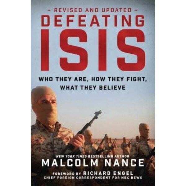 Defeating Isis: Who They Are, How They Fight, What They Believe, Malcolm Nance (Author)