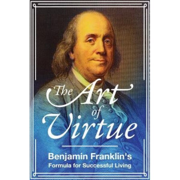 The Art of Virtue: Ben Franklin's Formula for Successful Living, Benjamin Franklin (Author)