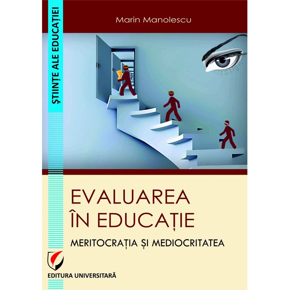Evaluarea in educatie. Meritocratia si mediocritatea - Marin Manolescu