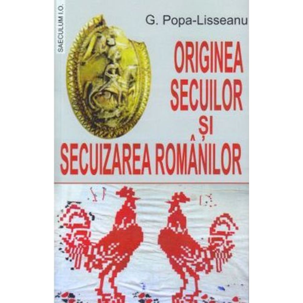 Originea secuilor si secuizarea romanilor - G. Popa Lisseanu