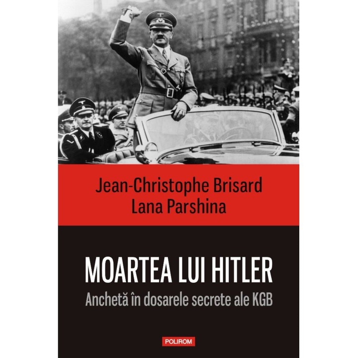 Moartea lui Hitler. Ancheta in dosarele secrete ale KGB - Jean-Christophe Brisard, Lana Parshina