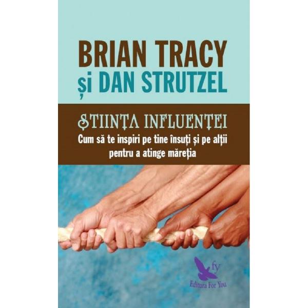 Stiinta influentei. Cum sa te inspiri pe tine insuti si pe altii pentru a atinge maretia - Brian Tracy