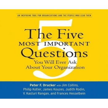 The Five Most Important Questions: You Will Ever Ask about Your Organization, Peter F. Drucker (Author) The Five Most Important Questions: You Will Ever Ask about Your Organization, Peter F. Drucker (Author)