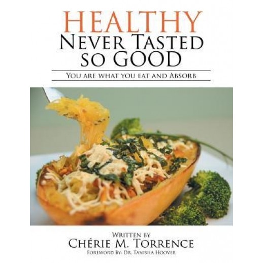 Healthy Never Tasted So Good: You Are What You Eat and Absorb, Cherie M. Torrence (Author)