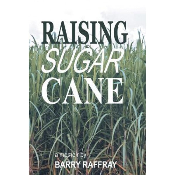 Raising Sugar Cane: A Memoir, Barry Raffray (Author)