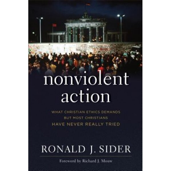 Nonviolent Action: What Christian Ethics Demands But Most Christians Have Never Really Tried, Ronald J. Sider (Author)