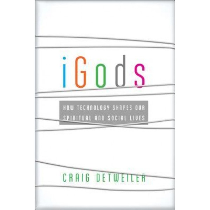 IGods: How Technology Shapes Our Spiritual and Social Lives, Craig Detweiler (Author)