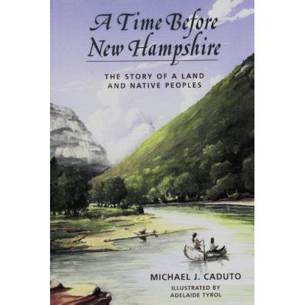 A Time Before New Hampshire: The Story of a Land and Native Peoples, Michael J. Caduto (Author)