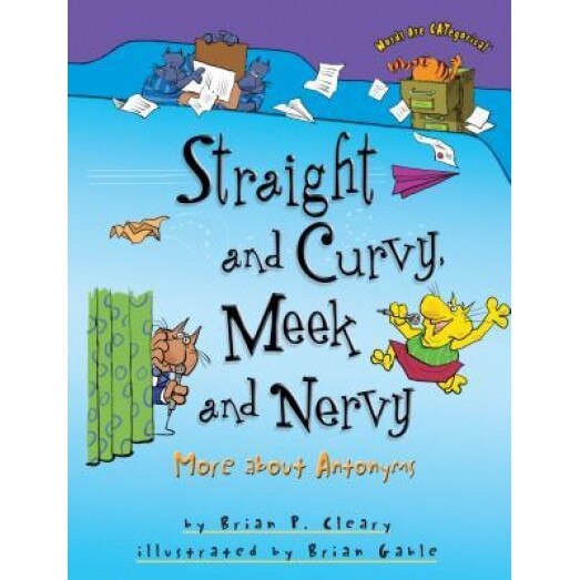 Straight and Curvy, Meek and Nervy: More about Antonyms, Brian P. Cleary (Author)