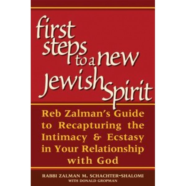 First Steps to a New Jewish Spirit: Reb Zalman's Guide to Recapturing the Intimacy & Ecstasy in Your Relationship with God, Zalman M. Schachter-Shalomi (Author)
