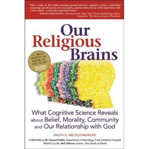 Our Religious Brains: What Cognitive Science Reveals about Belief, Morality, Community and Our Relationship with God, Ralph D. Mecklenburger (Author)