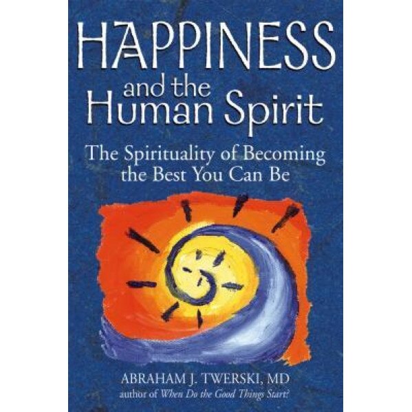 Happiness and the Human Spirit: The Spirituality of Becoming the Best You Can Be, Abraham J. Twerski