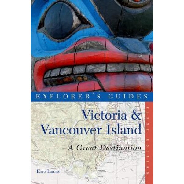 Explorer's Guide Victoria & Vancouver Island: A Great Destination, Eric Lucas (Author)