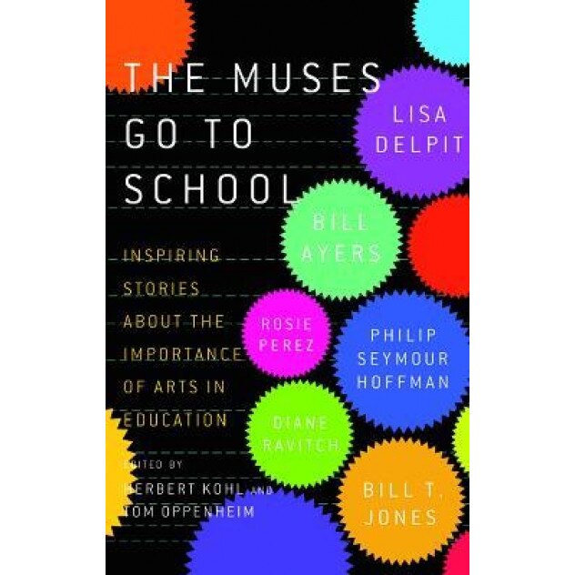 The Muses Go to School: Inspiring Stories about the Importance of Arts in Education, Herbert R. Kohl (Editor)