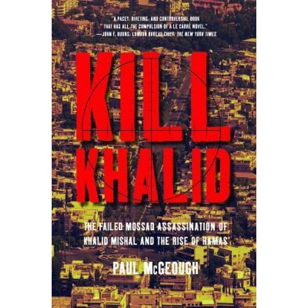 Kill Khalid: The Failed Mossad Assassination of Khalid Mishal and the Rise of Hamas, Paul McGeough