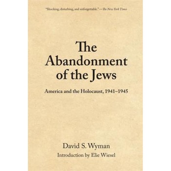 The Abandonment of the Jews: America and the Holocaust, 1941-1945, David S. Wyman The Abandonment of the Jews: America and the Holocaust, 1941-1945, David S. Wyman