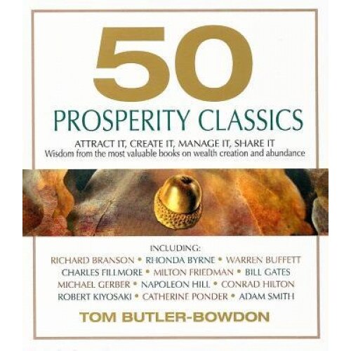 50 Prosperity Classics: Attract It, Create It, Manage It, Share It: Wisdom from the Most Valuable Books on Wealth Creation and Abundance, Tom Butler-Bowdon (Author)