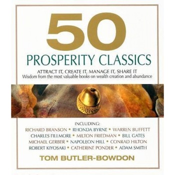 50 Prosperity Classics: Attract It, Create It, Manage It, Share It: Wisdom from the Most Valuable Books on Wealth Creation and Abundance, Tom Butler-Bowdon (Author) 50 Prosperity Classics: Attract It, Create It, Manage It, Share It: Wisdom from the Most Valuable Books on Wealth Creation and Abundance, Tom Butler-Bowdon (Author)