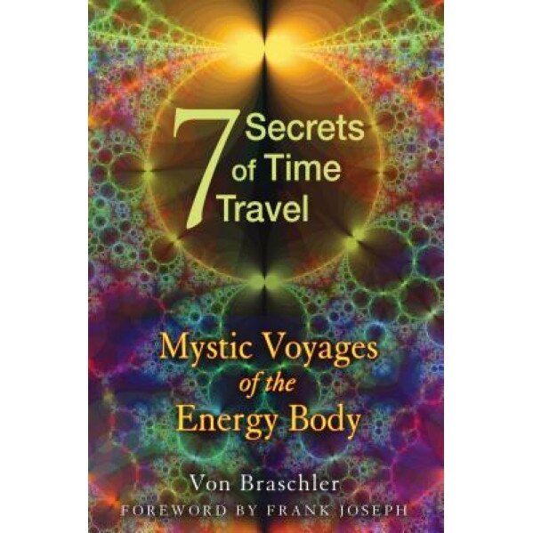 Seven Secrets of Time Travel: Mystic Voyages of the Energy Body, Von Braschler (Author)