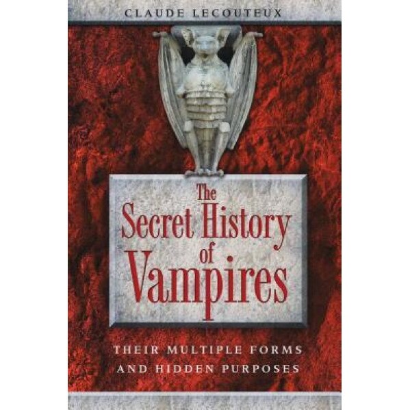 The Secret History of Vampires: Their Multiple Forms and Hidden Purposes, Claude Lecouteux