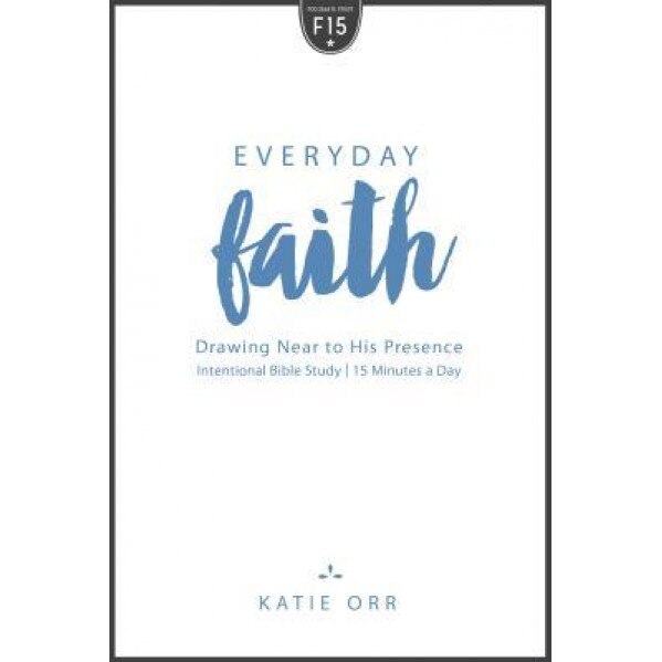Everyday Faith: Drawing Near to His Presence, Katie Orr (Author)