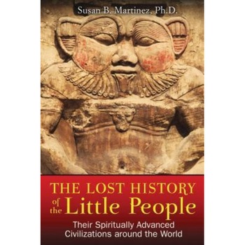 The Lost History of the Little People: Their Spiritually Advanced Civilizations Around the World, Susan B. Martinez (Author) The Lost History of the Little People: Their Spiritually Advanced Civilizations Around the World, Susan B. Martinez (Author)