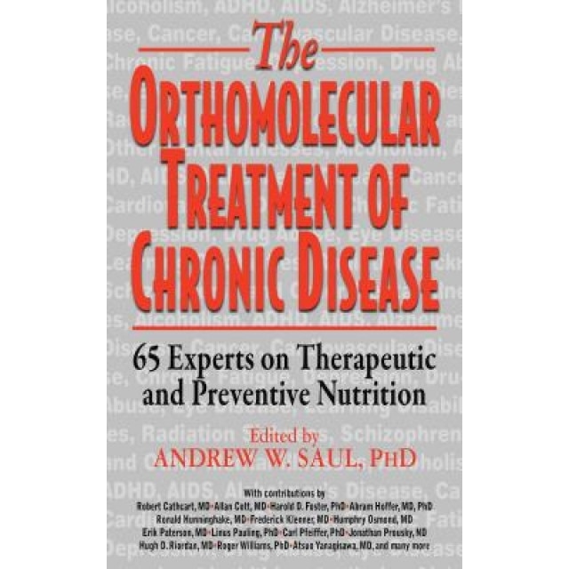 Orthomolecular Treatment of Chronic Disease: 65 Experts on Therapeutic and Preventive Nutrition, Andrew W. Saul (Editor)