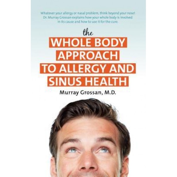The Whole Body Approach to Allergy and Sinus Health, Murray Grossan (Author)