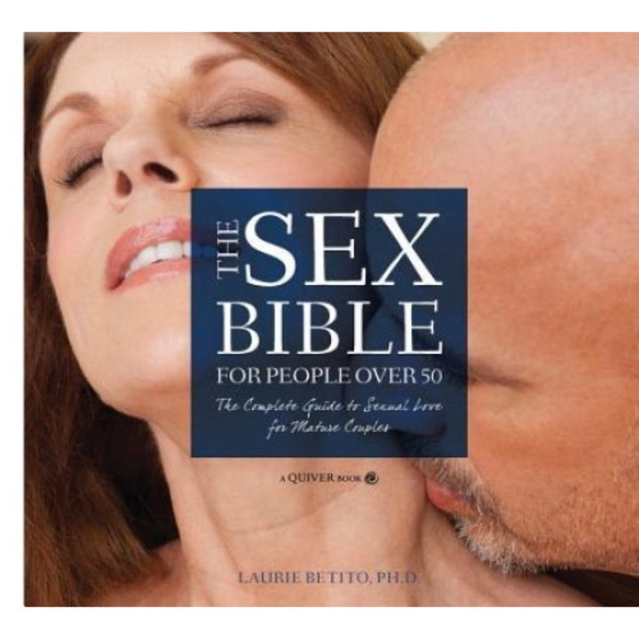 The Sex Bible for People Over 50: The Complete Guide to Sexual Love for Mature Couples, Laurie Betito (Author)